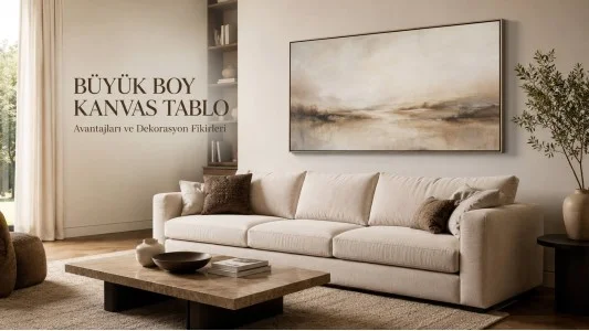 Büyük Boy Kanvas Tablo Kullanmanın Avantajları ve Dekorasyon Fikirleri Büyük Boy Kanvas Tablo Kullanmanın Avantajları ve Dekorasyon Fikirleri